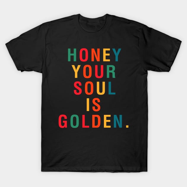 Honey Your Soul Is Golden T-Shirt by CityNoir